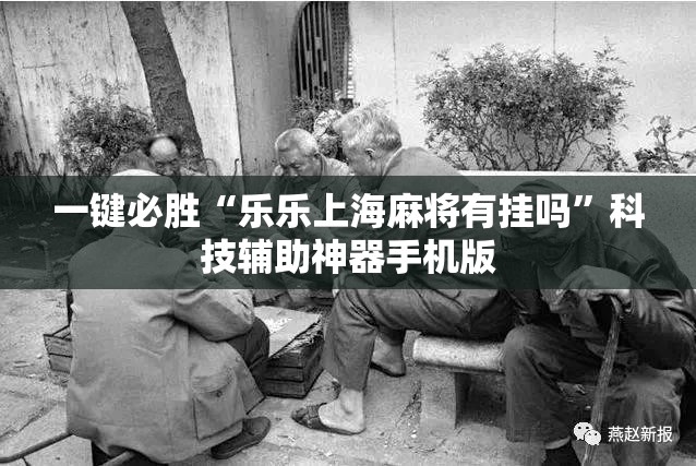 一键必胜“乐乐上海麻将有挂吗	”科技辅助神器手机版