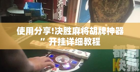 使用分享!决胜麻将胡牌神器	”开挂详细教程