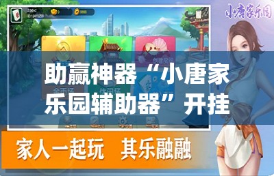 助赢神器“小唐家乐园辅助器”开挂(透视)最新辅助详细