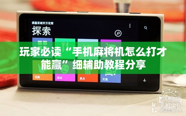 玩家必读“手机麻将机怎么打才能赢	”细辅助教程分享
