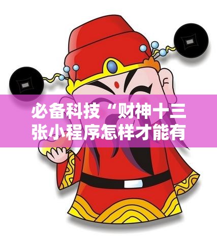 必备科技“财神十三张小程序怎样才能有好牌	”2026开挂教程步骤