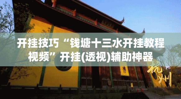 开挂技巧“钱塘十三水开挂教程视频	”开挂(透视)辅助神器