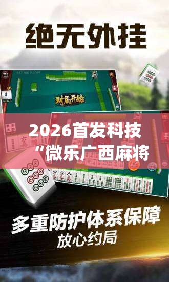 2026首发科技“微乐广西麻将开挂神器	”(辅助神器)开挂详细教程
