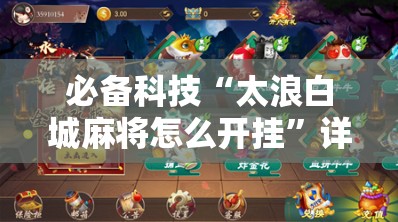 必备科技“太浪白城麻将怎么开挂”详细分享装挂步骤