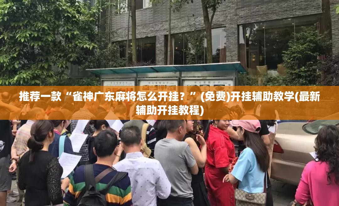 推荐一款“雀神广东麻将怎么开挂？”(免费)开挂辅助教学(最新辅助开挂教程)