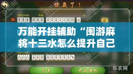 万能开挂辅助“闽游麻将十三水怎么提升自己的胜率”原来可以开挂
