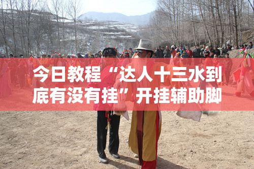今日教程“达人十三水到底有没有挂”开挂辅助脚本+详细开挂安装教程