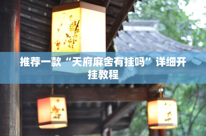 推荐一款“天府麻舍有挂吗	”详细开挂教程