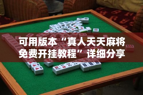 可用版本“真人天天麻将免费开挂教程	”详细分享装挂步骤