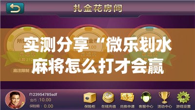 实测分享“微乐划水麻将怎么打才会赢啊	”开挂(透视)辅助教程
