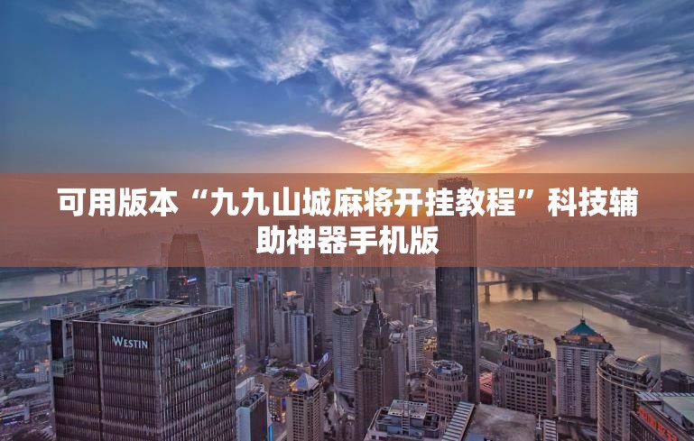 可用版本“九九山城麻将开挂教程”科技辅助神器手机版
