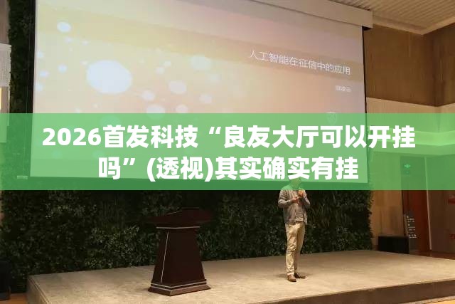 2026首发科技“良友大厅可以开挂吗”(透视)其实确实有挂