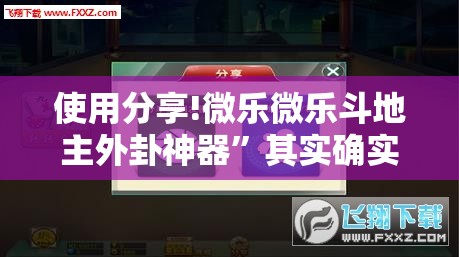 使用分享!微乐微乐斗地主外卦神器”其实确实有挂
