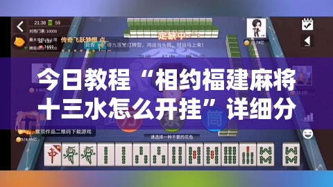 今日教程“相约福建麻将十三水怎么开挂	”详细分享装挂步骤