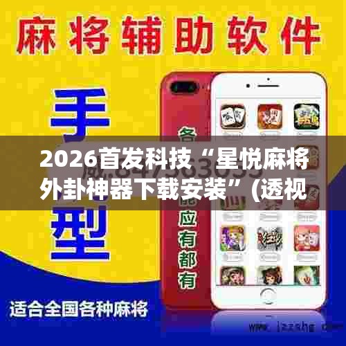 2026首发科技“星悦麻将外卦神器下载安装	”(透视挂)辅助下载教程