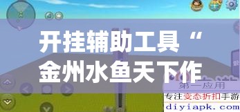 开挂辅助工具“金州水鱼天下作弊教程”(免费)开挂辅助教学(最新辅助开挂教程)