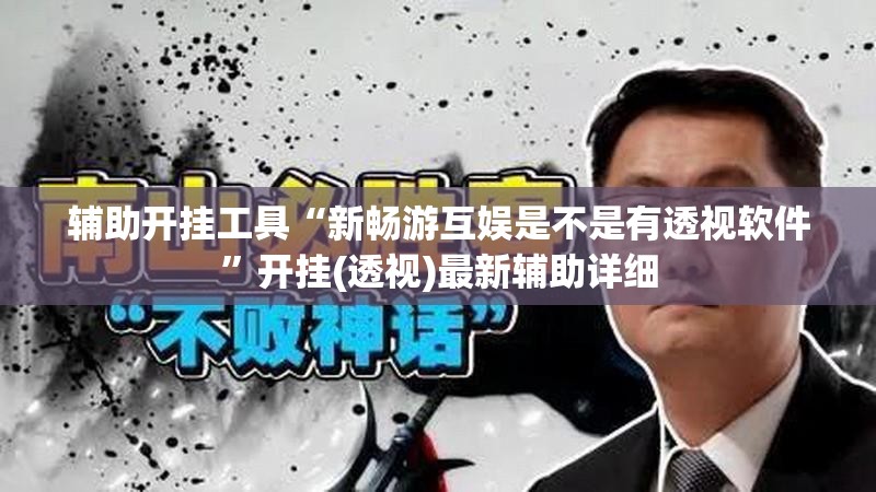 辅助开挂工具“新畅游互娱是不是有透视软件	”开挂(透视)最新辅助详细