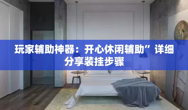 玩家辅助神器：开心休闲辅助”详细分享装挂步骤