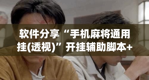 软件分享“手机麻将通用挂(透视)”开挂辅助脚本+详细开挂安装教程