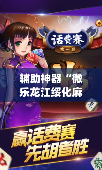 辅助神器“微乐龙江绥化麻将怎样免费开挂	”(透视挂)辅助下载教程