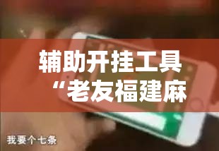 辅助开挂工具“老友福建麻将有挂吗”科技辅助神器手机版