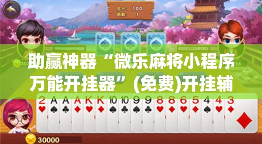 助赢神器“微乐麻将小程序万能开挂器”(免费)开挂辅助教学(最新辅助开挂教程)