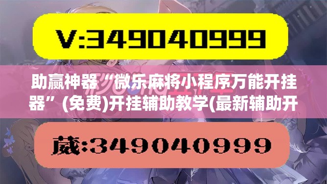 助赢神器“微乐麻将小程序万能开挂器”(免费)开挂辅助教学(最新辅助开挂教程)