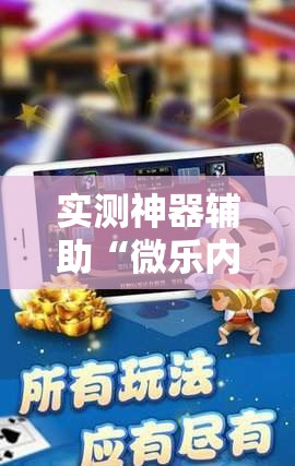 实测神器辅助“微乐内蒙麻将万能开挂器通用版”科技辅助神器手机版