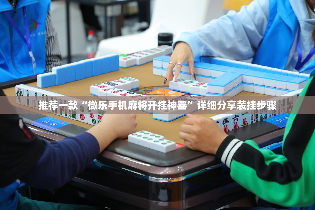 推荐一款“微乐手机麻将开挂神器”详细分享装挂步骤
