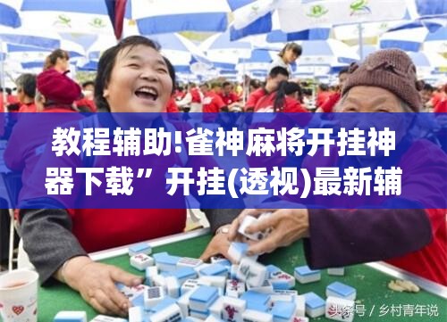 教程辅助!雀神麻将开挂神器下载”开挂(透视)最新辅助详细