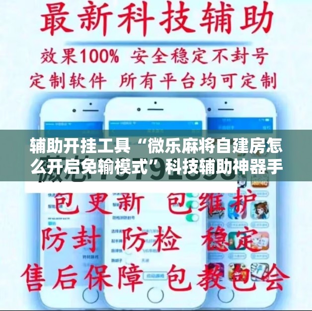 辅助开挂工具“微乐麻将自建房怎么开启免输模式	”科技辅助神器手机版