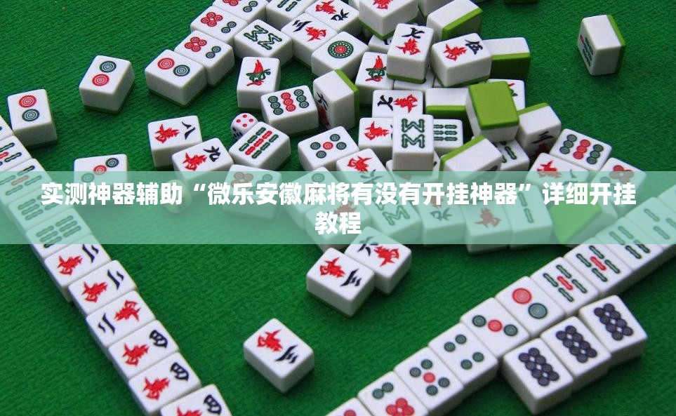 实测神器辅助“微乐安徽麻将有没有开挂神器	”详细开挂教程