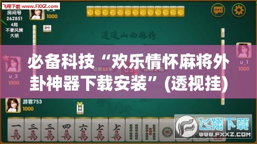 必备科技“欢乐情怀麻将外卦神器下载安装”(透视挂)辅助下载教程