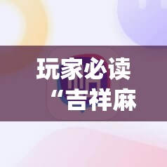玩家必读“吉祥麻将外卦神器通用版	”开挂(透视)辅助神器