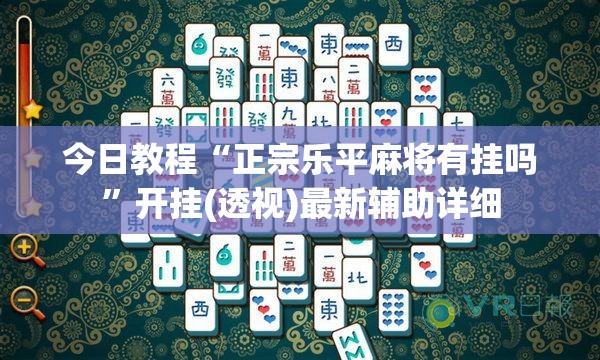 今日教程“正宗乐平麻将有挂吗	”开挂(透视)最新辅助详细