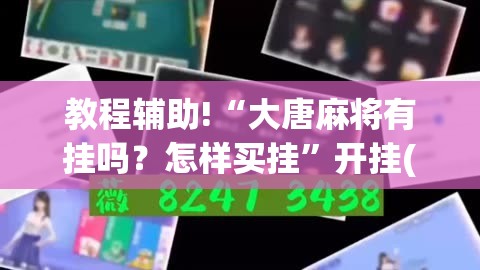 教程辅助!“大唐麻将有挂吗？怎样买挂	”开挂(透视)辅助神器