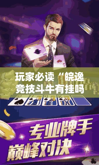 玩家必读“皖逸竞技斗牛有挂吗”2026开挂教程步骤