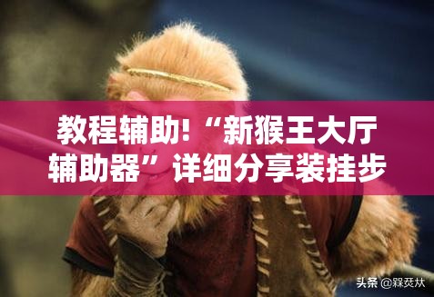 教程辅助!“新猴王大厅辅助器”详细分享装挂步骤