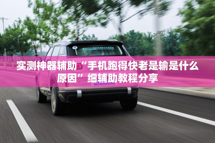 实测神器辅助“手机跑得快老是输是什么原因”细辅助教程分享