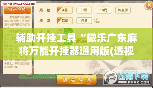 辅助开挂工具“微乐广东麻将万能开挂器通用版(透视)	”开挂辅助脚本+详细开挂安装教程