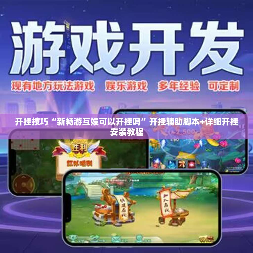开挂技巧“新畅游互娱可以开挂吗”开挂辅助脚本+详细开挂安装教程