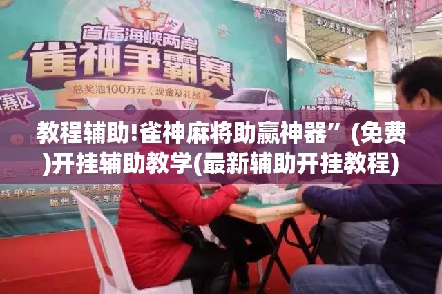 教程辅助!雀神麻将助赢神器”(免费)开挂辅助教学(最新辅助开挂教程)