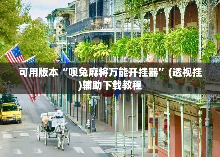 可用版本“呗兔麻将万能开挂器”(透视挂)辅助下载教程