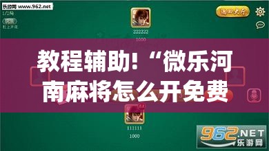教程辅助!“微乐河南麻将怎么开免费的挂”(透视挂)辅助下载教程