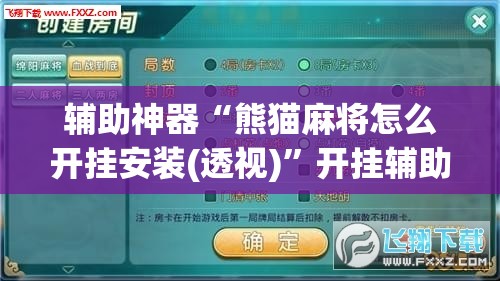 辅助神器“熊猫麻将怎么开挂安装(透视)	”开挂辅助脚本+详细开挂安装教程