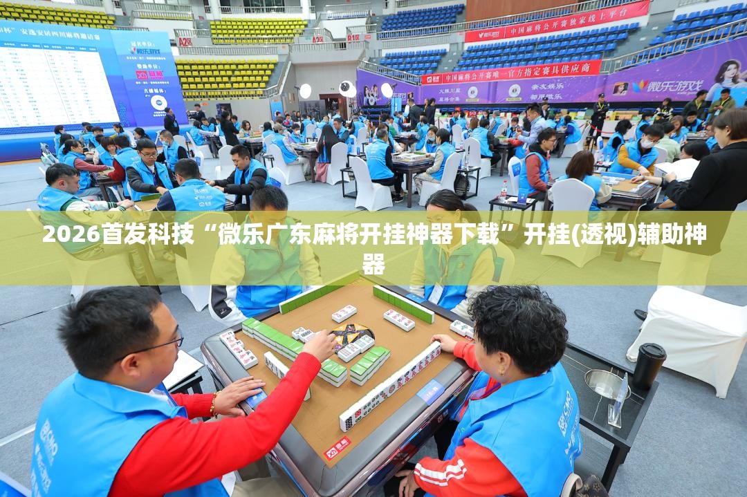 2026首发科技“微乐广东麻将开挂神器下载”开挂(透视)辅助神器