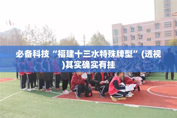 必备科技“福建十三水特殊牌型”(透视)其实确实有挂