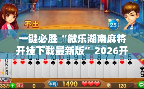 一键必胜“微乐湖南麻将开挂下载最新版	”2026开挂教程步骤