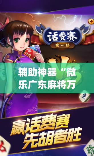 辅助神器“微乐广东麻将万能开挂器通用版	”(免费)开挂辅助教学(最新辅助开挂教程)