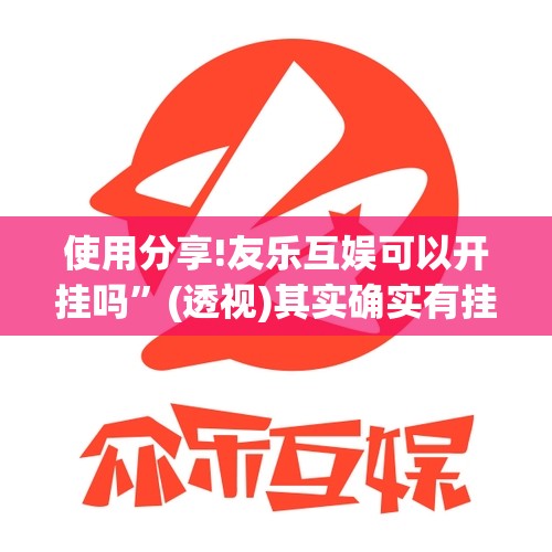 使用分享!友乐互娱可以开挂吗”(透视)其实确实有挂